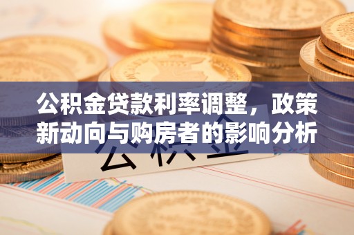 临渭公积金贷款利率调整，政策新动向与购房者的影响分析