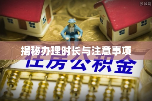 临渭揭秘办理时长与注意事项