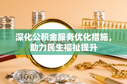 临渭深化公积金服务优化措施，助力民生福祉提升