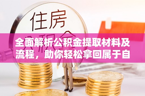 临渭全面解析公积金提取材料及流程，助你轻松拿回属于自己的钱