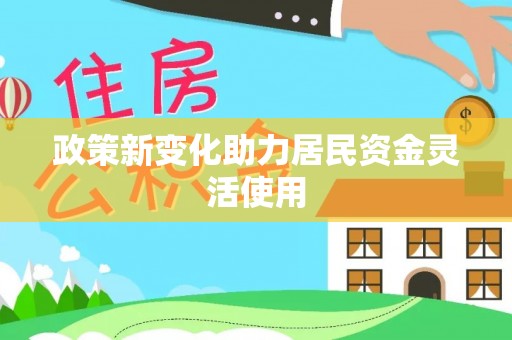 临渭政策新变化助力居民资金灵活使用