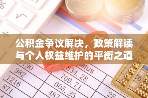 临渭公积金争议解决，政策解读与个人权益维护的平衡之道