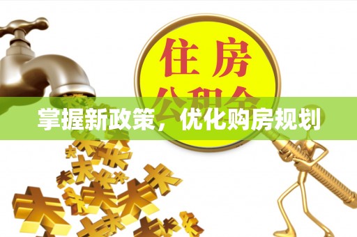 临渭掌握新政策，优化购房规划